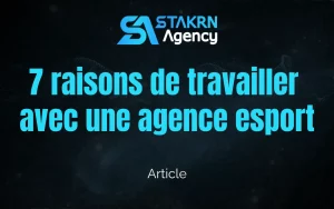 7 raisons de travailler avec une agence esport comme STAKRN Agency